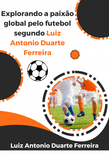 Explorando a paixão global pelo futebol segundo Luiz Antonio Duarte Ferreira  2  png
