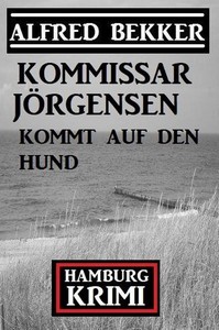 Alfred Bekker   Kommissar Jörgensen kommt auf den Hund   Hamburg Krimi jpg