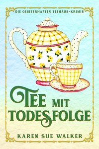Karen Sue Walker   Tee mit Todesfolge   Die Geisterhaften Teehaus Krimis 2 jpg