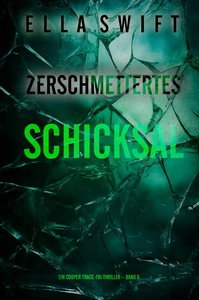Ella Swift   Zerschmettertes Schicksal   Ein Cooper Trace FBI Thriller   Band 5 jpg