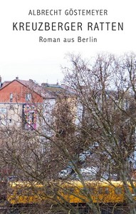 Albrecht Göstemeyer   Kreuzberger Ratten   Roman aus Berlin jpg