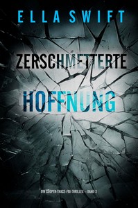 Ella Swift   Zerschmetterte Hoffnung   Ein Cooper Trace FBI Thriller   Band 3 jpg