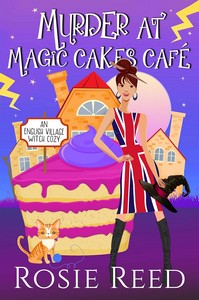 Rosie Reed   Murder at Magic Cakes Café   English Village Witch Cozy 1 jpg