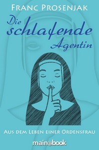 Franc Prosenjak   Die schlafende Agentin   Aus dem Leben einer Ordensfrau jpg