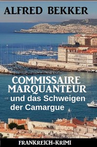 Alfred Bekker   Commissaire Marquanteur und das Schweigen der Camargue   Frankreich Krimi jpg