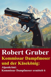Robert Gruber   Kommissar Dampfmoser und der Käsekönig   Kommissar Dampfmoser ermittelt 6 jpg