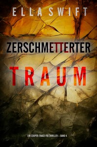 Ella Swift   Zerschmetterter Traum   Ein Cooper Trace FBI Thriller   Band 4 jpg
