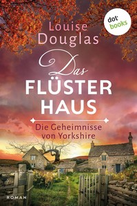 Louise Douglas   Das Flüsterhaus   Die Geheimnisse von Yorkshire jpg