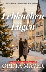 Greta Mayer   Lebkuchen   Lügen   Eine bayerische Weihnachtsromanze jpg