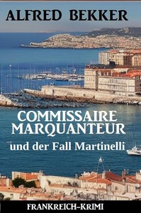 Alfred Bekker   Commissaire Marquanteur und der Fall Martinelli   Frankreich Krimi jpg