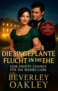 Beverley Oakley   Die Ungeplante Flucht in die Ehe   Eine Zweite Chance für die Wahre Liebe   Die Kupplerinnen von London 4 jpg