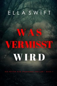 Ella Swift   Was vermisst wird   Ein Peyton Risk Spannungs Thriller   Buch 7 jpg
