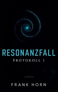 Frank Horn   Resonanzfall – Protokoll I   Die letzte Frequenz der Menschheit jpg