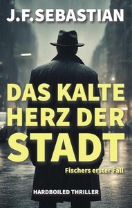 J  F  Sebastian   Das kalte Herz der Stadt   Fischers erster Fall   Kurt Fischer 1 jpg