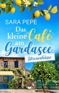 Sara Pepe   Das kleine Café am Gardasee   Zitronenküsse   Liebesküsse am Gardasee 2 jpg