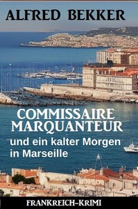Alfred Bekker   Commissaire Marquanteur und ein kalter Morgen in Marseille   Frankreich Krimi jpg