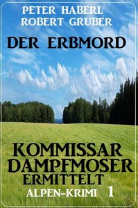 Peter Haberl  Robert Gruber   Der Erbmord   Kommissar Dampfmoser ermittelt 1 jpg