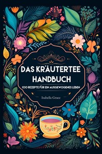 Isabella Grace   Das Kräutertee Handbuch   100 Rezepte für ein ausgewogenes Leben jpg