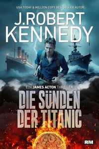J  Robert Kennedy   Die Sünden der Titanic   James Acton Thriller 13 jpg