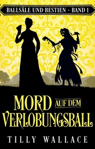 Tilly Wallace   Mord auf dem Verlobungsball   Ballsäle und Bestien 1 jpg