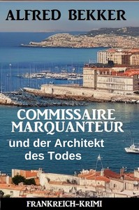 Alfred Bekker   Commissaire Marquanteur und der Architekt des Todes   Frankreich Krimi jpg