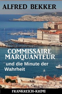 Alfred Bekker   Commissaire Marquanteur und die Minute der Wahrheit   Frankreich Krimi jpg