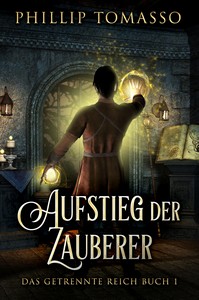 Phillip Tomasso   Aufstieg der Zauberer   Das getrennte Reich Buch 1 jpg