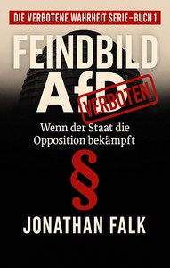 Jonathan Falk   Feindbild AfD   Wenn der Staat die Opposition bekämpft   Die verbotene Wahrheit 1 jpg