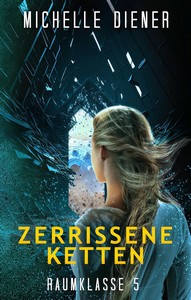 Michelle Diener   Zerrissene Ketten   Raumklasse 5   Buch 3 jpg