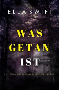 Ella Swift   Was getan ist   Ein Peyton Risk Spannungs Thriller   Buch 6 jpg