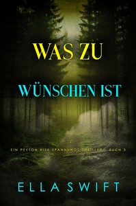 Ella Swift   Was zu wünschen ist   Ein Peyton Risk Spannungs Thriller   Buch 3 jpg