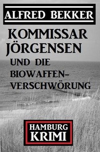 Alfred Bekker   Kommissar Jörgensen und die Biowaffen Verschwörung   Hamburg Krimi jpg