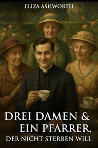 Eliza Ashworth   Drei Damen und ein Pfarrer  der nicht sterben will   Idyllisch  tödlich    jpg