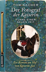 Tom Sacher   Der Fotograf der Kaiserin   Funke einer neuen Zeit   Dienerin Liesl   Hoffotograf Viktor Angerer 2 jpg
