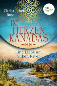 Christopher Ross   Im Herzen Kanadas   Eine Liebe am Yukon River jpg