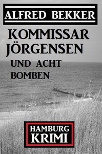Alfred Bekker   Kommissar Jörgensen und acht Bomben   Hamburg Krimi jpg