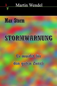 Martin Wendel   Stormwarnung   Er mordet für den guten Zweck   Max Storm 1 jpg