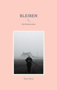 Rainer Bartel   Bleiben   Ein Heimatroman jpg