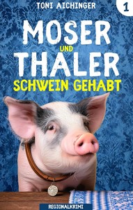 Toni Aichinger   Moser und Thaler   Schwein gehabt   Moser und Thaler ermitteln 1 jpg