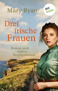 Mary Ryan   Drei irische Frauen   Roman nach wahren Begebenheiten jpg