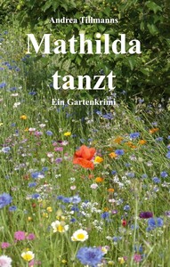 Andrea Tillmanns   Mathilda tanzt   Ein Gartenkrimi jpg