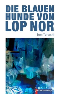 Tom Turtschi   Die blauen Hunde von Lop Nor jpg