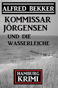 Alfred Bekker   Kommissar Jörgensen und die Wasserleiche   Hamburg Krimi jpg