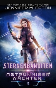 Jennifer M  Eaton   Sternenbanditen 5   Abtrünniger Wächter jpg