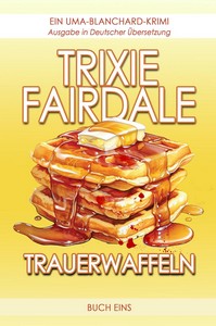 Trixie Fairdale   Trauerwaffeln   Ein Uma Blanchard Krimi   Buch Eins jpg